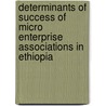 Determinants of Success of Micro Enterprise Associations in Ethiopia door Gemeda Abdulkadir Hussien