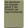 Die Abenteuer Von Jacques Gibrat 2: Die Rückkehr Der Kapuzinerbande by Thierry Dubois