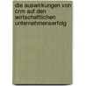 Die Auswirkungen Von Crm Auf Den Wirtschaftlichen Unternehmenserfolg door Irene Pfundner