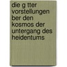 Die G Tter Vorstellungen Ber Den Kosmos Der Untergang Des Heidentums by Jan de Vries