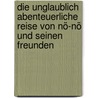 Die unglaublich abenteuerliche Reise von Nö-Nö und seinen Freunden by Magali Le Huche