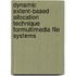 Dynamic Extent-Based Allocation Technique forMultimedia File Systems