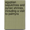 Egyptian Sepulchres And Syrian Shrines, Including A Visit To Palmyra door Emily Anne Smythe Strangford
