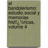 El Bandolerismo: Estudio Social Y Memorias Histï¿½Ricas, Volume 4 door Juli�N. Zugasti