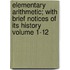 Elementary Arithmetic; With Brief Notices of Its History Volume 1-12