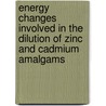 Energy Changes Involved in the Dilution of Zinc and Cadmium Amalgams door Theodore William Richards