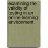Examining The Validity Of Testing In An Online Learning Environment. by Jessica E. Street