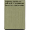 Exploring Beliefs and Practices of Teachers of Secondary Mathematics door Mary Smeal