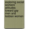 Exploring Social Workers' Attitudes toward Gay Men and Lesbian Women door Kimberly Zammitt