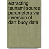 Extracting Tsunami Source Parameters Via Inversion of Dart Buoy Data door United States Government