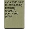 Eyes Wide Shut: Re-Envisioning Christina Rossetti's Poetry and Prose by Melanie A. Hanson
