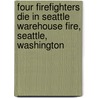 Four Firefighters Die in Seattle Warehouse Fire, Seattle, Washington door United States Government