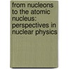 From Nucleons to the Atomic Nucleus: Perspectives in Nuclear Physics door Kris Heyde