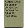 Gestión social de un bien común: Los Comités de Agua en Nicaragua door MaríA. Rosibel Kreimann Zambrana