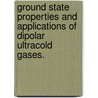 Ground State Properties And Applications Of Dipolar Ultracold Gases. by Omjyoti Dutta