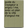 Guide Du Voyageur a Angou L Me, Avec Un Plan de La Ville D'Angoul Me by Marvaud F