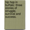 Hip Hop In Buffalo: Three Stories Of Struggle, Survival And Success. door Kushal K. Bhardwaj