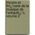 Histoire Et Thï¿½Orie De La Musique De L'Antiquitï¿½, Volume 2