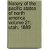 History of the Pacific States of North America Volume 21; Utah. 1889