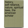 History, Self-Reliance, Nature, Spiritual Laws, the American Scholar by Ralph Waldo Emerson