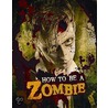 How To Be A Zombie: The Essential Guide For Anyone Who Craves Brains door Serena Valentino