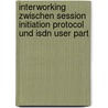 Interworking Zwischen Session Initiation Protocol Und Isdn User Part by Andreeff Marlies
