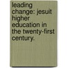 Leading Change: Jesuit Higher Education In The Twenty-First Century. door Vickie D. Kummerfeldt