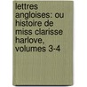 Lettres Angloises: Ou Histoire De Miss Clarisse Harlove, Volumes 3-4 door Samuel Richardson