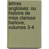 Lettres Angloises: Ou Histoire De Miss Clarisse Harlove, Volumes 3-4 by Samuel Richardson