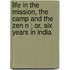 Life In The Mission, The Camp And The Zen N ; Or, Six Years In India
