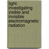 Light: Investigating Visible and Invisible Electromagnetic Radiation door Chris Woodford