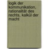 Logik der Kommunikation, Rationalität des Rechts, Kalkül der Macht by Matthias Fahrner