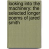 Looking Into the Machinery: The Selected Longer Poems of Jared Smith door Jared Smith