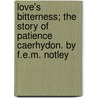 Love's Bitterness; The Story of Patience Caerhydon. by F.E.M. Notley door Frances Eliza Millett Notley