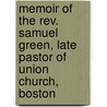 Memoir Of The Rev. Samuel Green, Late Pastor Of Union Church, Boston by Richard S 1787 Storrs