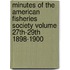 Minutes of the American Fisheries Society Volume 27th-29th 1898-1900