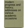 Modern Progress and History; Addresses on Various Academic Occasions door James Joseph Walsh