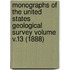 Monographs of the United States Geological Survey Volume V.13 (1888)