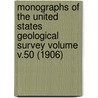 Monographs of the United States Geological Survey Volume V.50 (1906) by Us Geological Survey Library