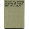 Noveaux Mï¿½Moires D'Histoire, De Critique Et De Littï¿½Rature by Antoine Gachet D'Artigny