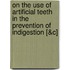 On the Use of Artificial Teeth in the Prevention of Indigestion [&C]
