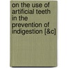On the Use of Artificial Teeth in the Prevention of Indigestion [&C] door Robert Thomas Hulme