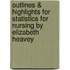 Outlines & Highlights For Statistics For Nursing By Elizabeth Heavey