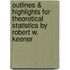 Outlines & Highlights For Theoretical Statistics By Robert W. Keener