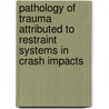 Pathology of Trauma Attributed to Restraint Systems in Crash Impacts by United States Government