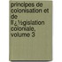 Principes De Colonisation Et De Lï¿½Gislation Coloniale, Volume 3