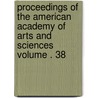 Proceedings of the American Academy of Arts and Sciences Volume . 38 door American Academy of Arts and Sciences