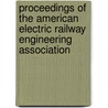 Proceedings of the American Electric Railway Engineering Association door American Electric Railway Association