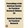 Proceedings of the American Society for Psychical Research Volume 13 door American Society for Research
