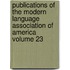 Publications of the Modern Language Association of America Volume 23